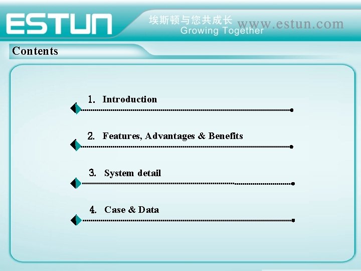 Contents 1. Introduction 2. Features, Advantages & Benefits 3. System detail 4. Case &