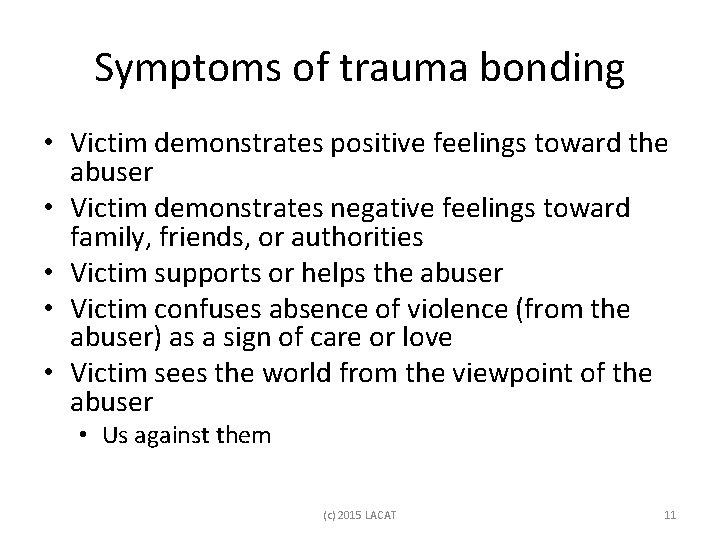 Symptoms of trauma bonding • Victim demonstrates positive feelings toward the abuser • Victim