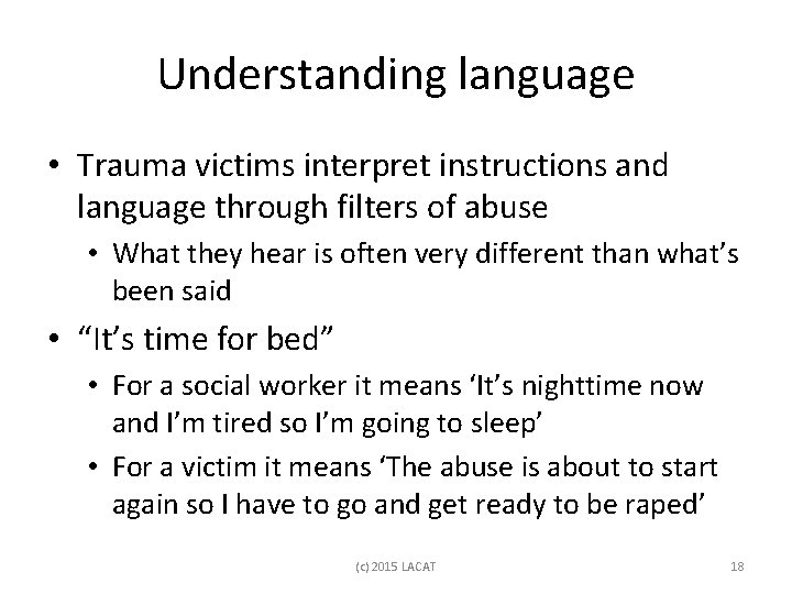 Understanding language • Trauma victims interpret instructions and language through filters of abuse •
