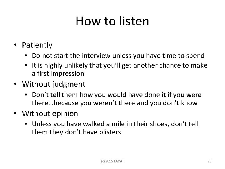 How to listen • Patiently • Do not start the interview unless you have