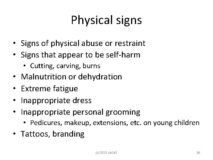 Physical signs • Signs of physical abuse or restraint • Signs that appear to