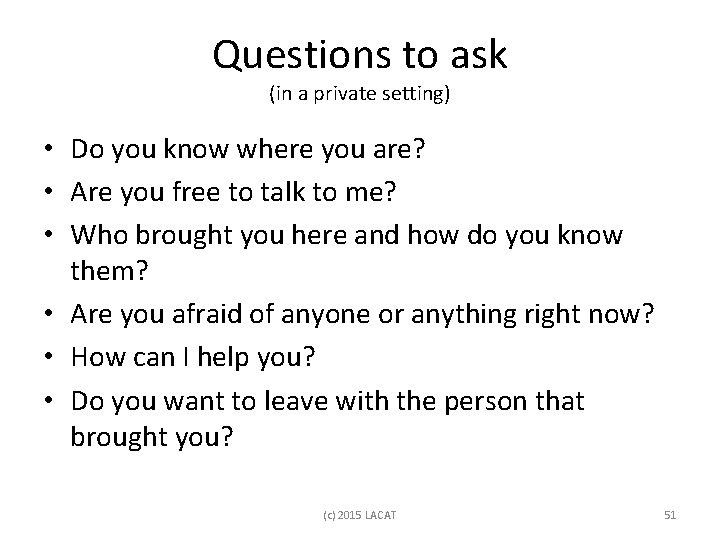 Questions to ask (in a private setting) • Do you know where you are?