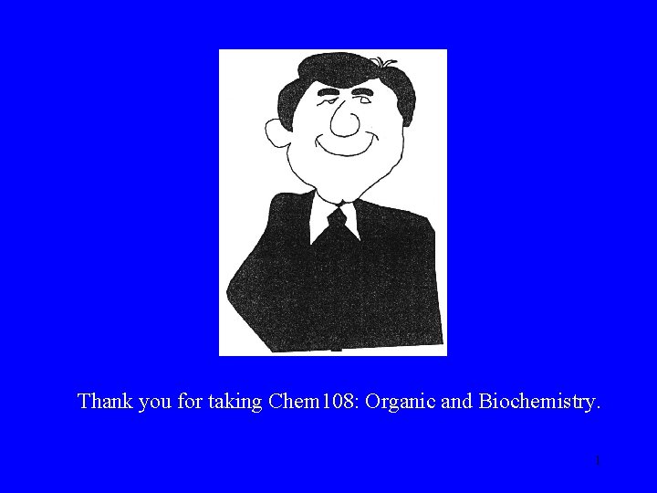Thank you for taking Chem 108: Organic and Biochemistry. 1 