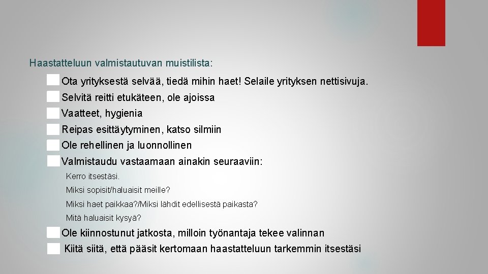 Haastatteluun valmistautuvan muistilista: Ota yrityksestä selvää, tiedä mihin haet! Selaile yrityksen nettisivuja. Selvitä reitti