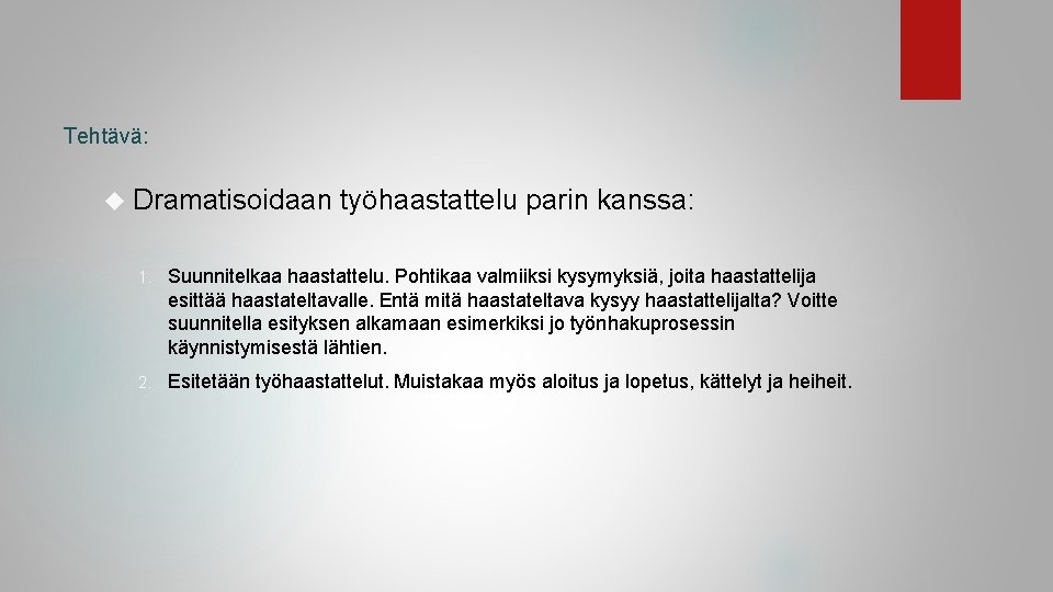 Tehtävä: Dramatisoidaan työhaastattelu parin kanssa: 1. Suunnitelkaa haastattelu. Pohtikaa valmiiksi kysymyksiä, joita haastattelija esittää