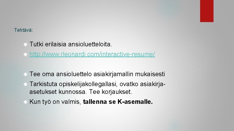 Tehtävä: Tutki erilaisia ansioluetteloita. http: //www. rleonardi. com/interactive-resume/ Tee oma ansioluettelo asiakirjamallin mukaisesti Tarkistuta