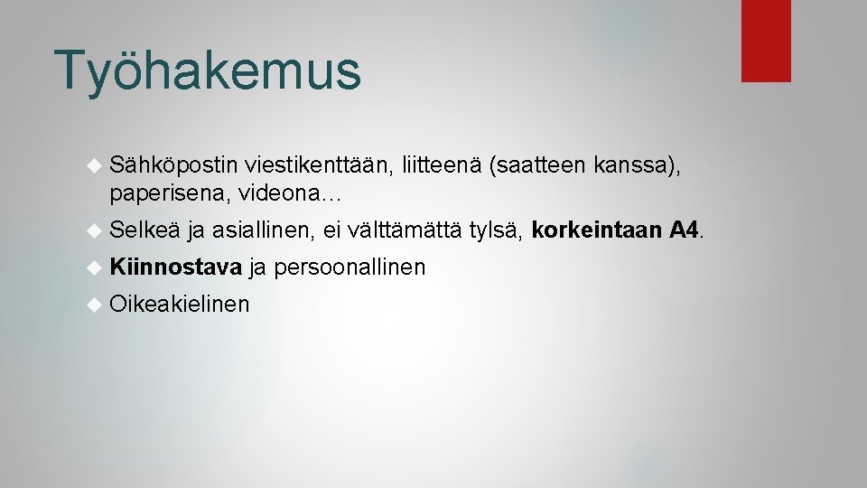 Työhakemus Sähköpostin viestikenttään, liitteenä (saatteen kanssa), paperisena, videona… Selkeä ja asiallinen, ei välttämättä tylsä,