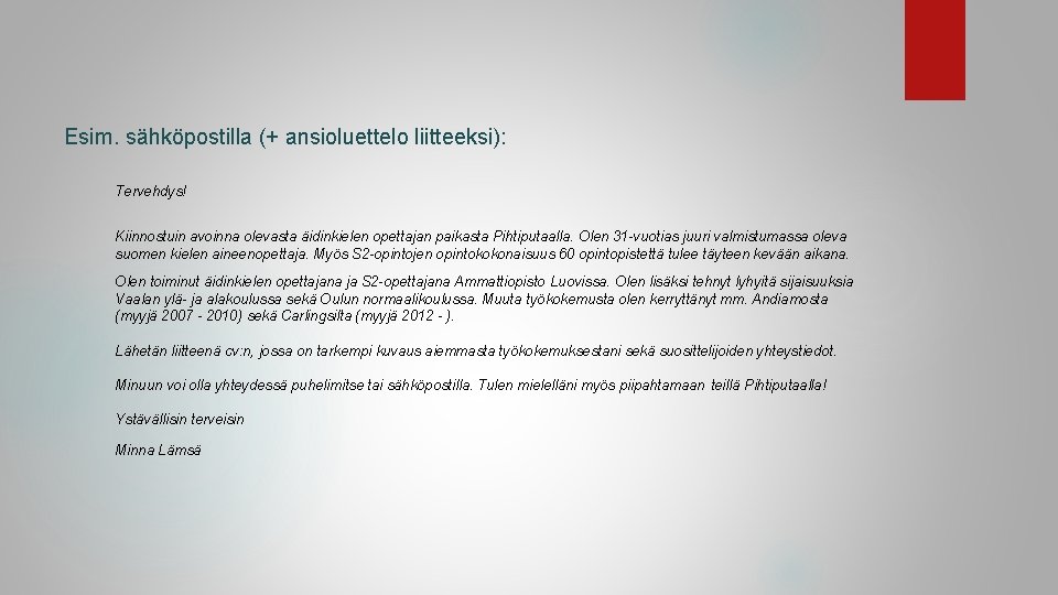 Esim. sähköpostilla (+ ansioluettelo liitteeksi): Tervehdys! Kiinnostuin avoinna olevasta äidinkielen opettajan paikasta Pihtiputaalla. Olen