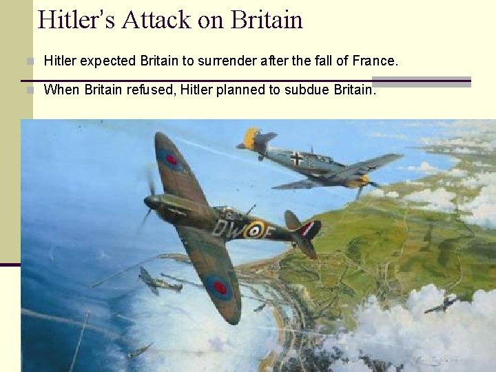Hitler’s Attack on Britain n Hitler expected Britain to surrender after the fall of