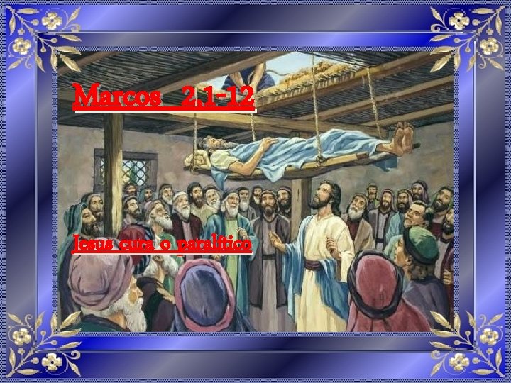 Marcos 2, 1 -12 Jesus cura o paralítico 