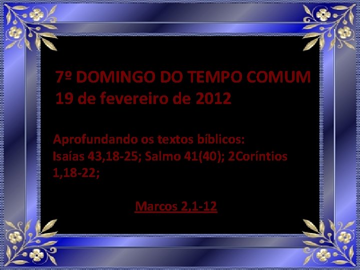 7º DOMINGO DO TEMPO COMUM 19 de fevereiro de 2012 Aprofundando os textos bíblicos: