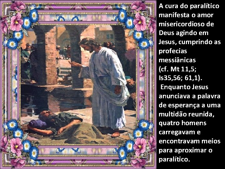 A cura do paralítico manifesta o amor misericordioso de Deus agindo em Jesus, cumprindo