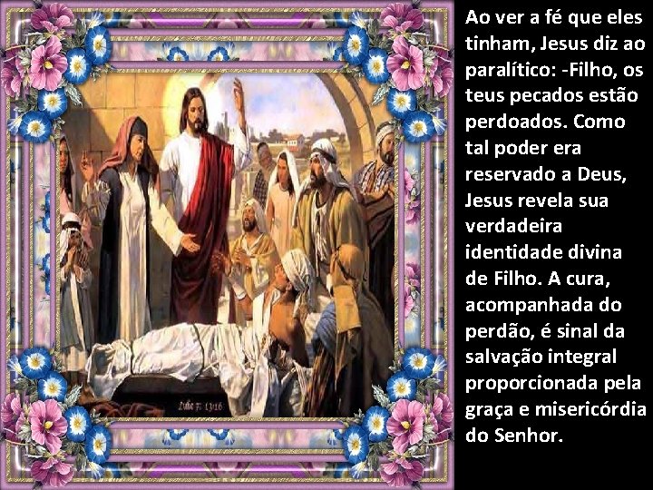 Ao ver a fé que eles tinham, Jesus diz ao paralítico: -Filho, os teus