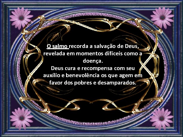 O salmo recorda a salvação de Deus, revelada em momentos difíceis como a doença.