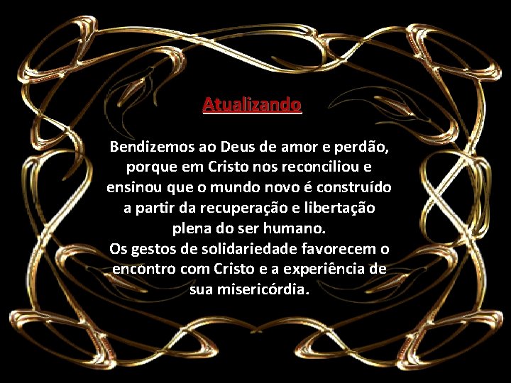Atualizando Bendizemos ao Deus de amor e perdão, porque em Cristo nos reconciliou e