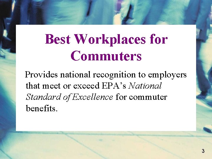 Best Workplaces for Commuters Provides national recognition to employers that meet or exceed EPA’s