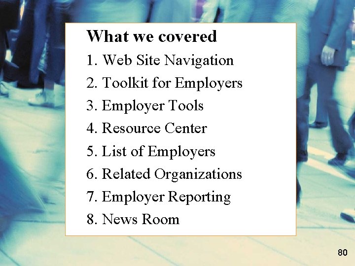 What we covered 1. Web Site Navigation 2. Toolkit for Employers 3. Employer Tools