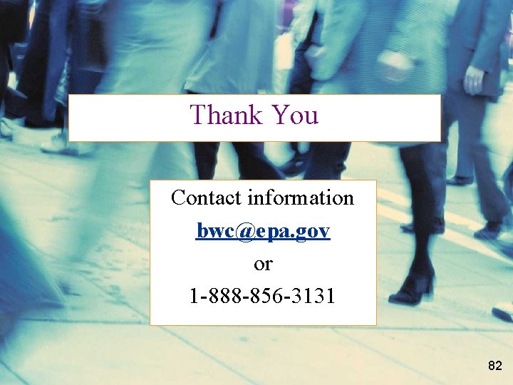 Thank You Contact information bwc@epa. gov or 1 -888 -856 -3131 82 