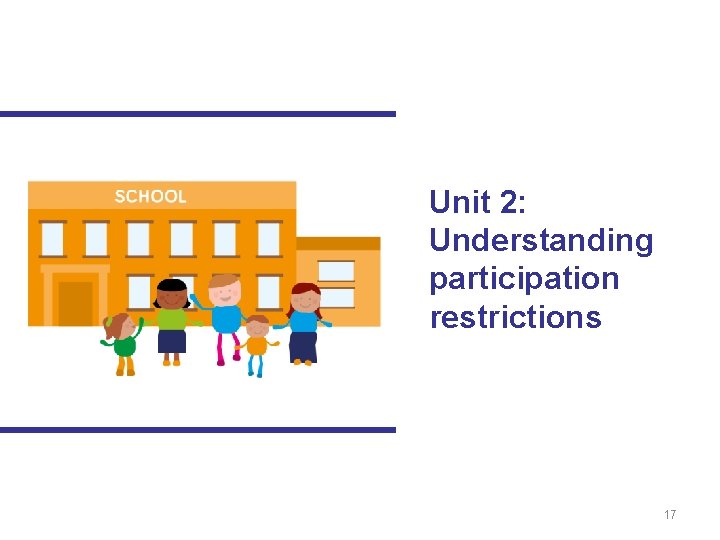 Unit 2: Understanding participation restrictions 17 