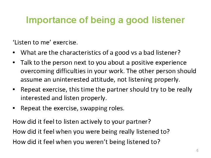 Importance of being a good listener ‘Listen to me’ exercise. • What are the