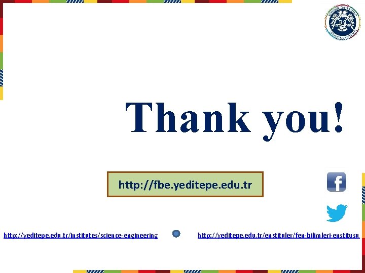 Thank you! http: //fbe. yeditepe. edu. tr http: //yeditepe. edu. tr/institutes/science-engineering http: //yeditepe. edu.