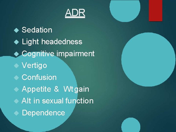 ADR Sedation Light headedness Cognitive impairment Vertigo Confusion Appetite & Wt gain Alt in