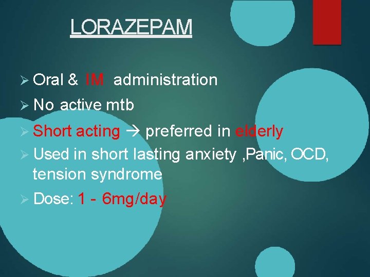LORAZEPAM Oral No & IM administration active mtb Short acting preferred in elderly Used