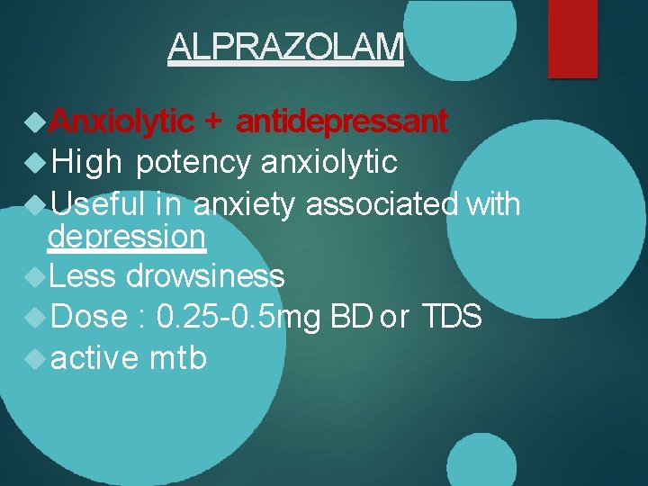 ALPRAZOLAM Anxiolytic + antidepressant High potency anxiolytic Useful in anxiety associated with depression Less