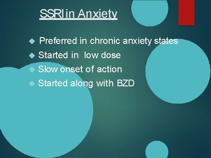 SSRI in Anxiety Preferred in chronic anxiety states Started in low dose Slow onset