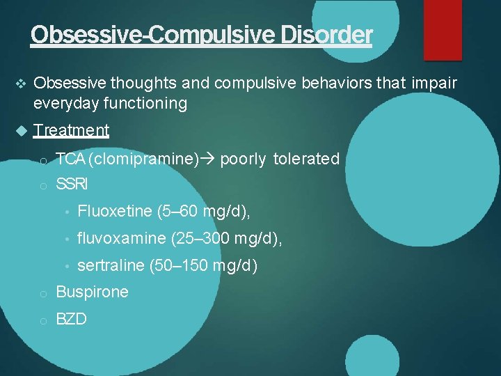 Obsessive-Compulsive Disorder Obsessive thoughts and compulsive behaviors that impair everyday functioning Treatment o TCA