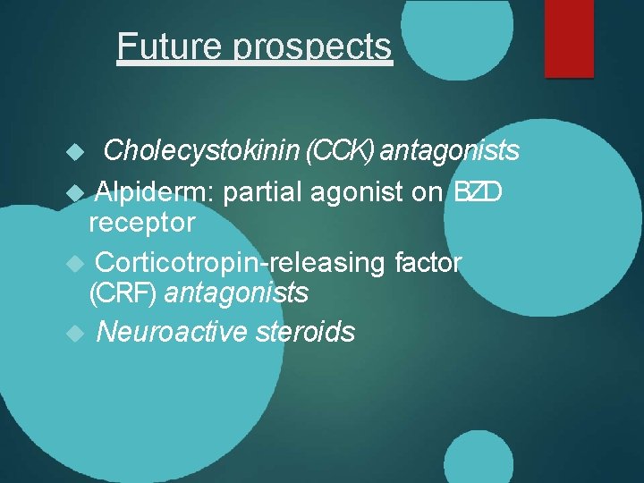 Future prospects Cholecystokinin (CCK) antagonists Alpiderm: partial agonist on BZD receptor Corticotropin-releasing factor (CRF)