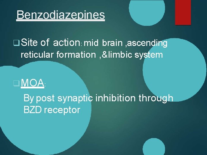 Benzodiazepines Site of action: mid brain , ascending reticular formation , &limbic system MOA: