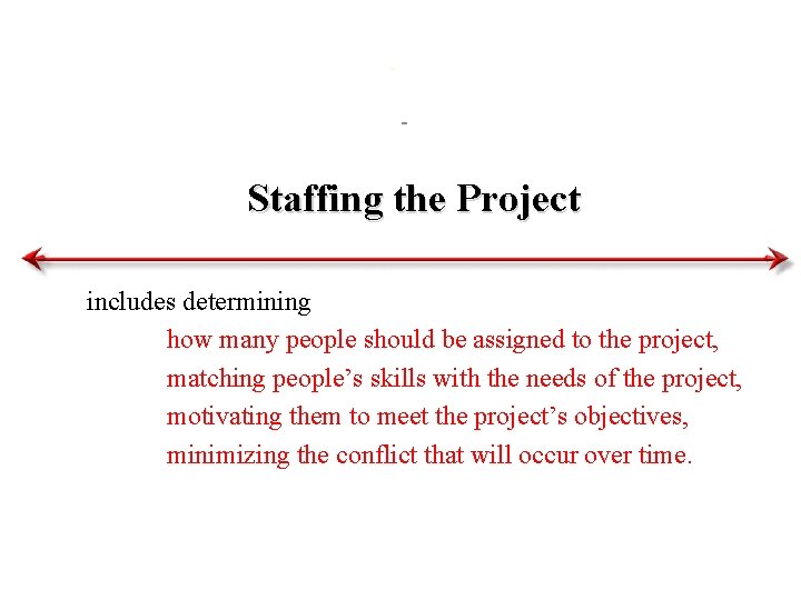 Staffing the Project includes determining how many people should be assigned to the project,