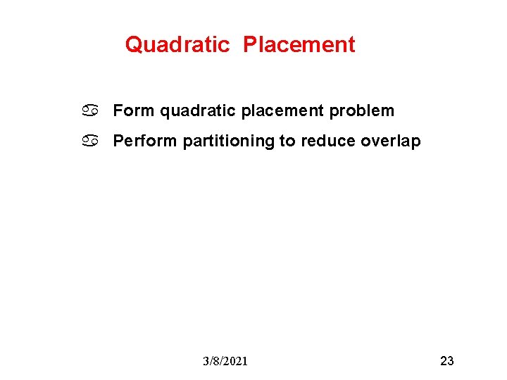 Quadratic Placement a Form quadratic placement problem a Perform partitioning to reduce overlap 3/8/2021