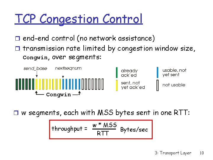 TCP Congestion Control r end-end control (no network assistance) r transmission rate limited by
