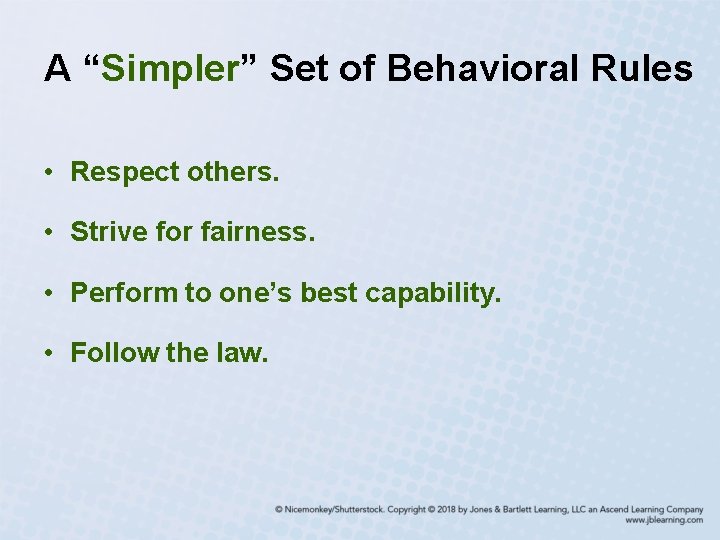 A “Simpler” Set of Behavioral Rules • Respect others. • Strive for fairness. •