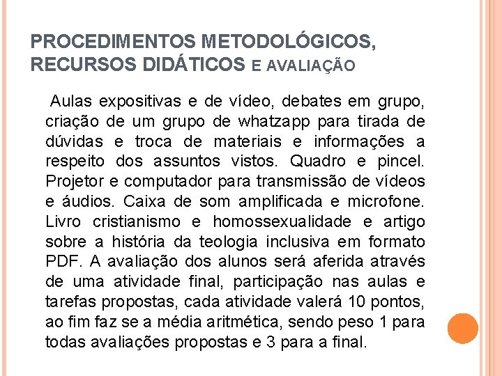 PROCEDIMENTOS METODOLÓGICOS, RECURSOS DIDÁTICOS E AVALIAÇÃO Aulas expositivas e de vídeo, debates em grupo,