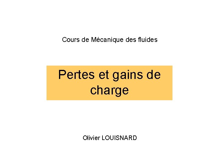 Cours de Mécanique des fluides Pertes et gains de charge Olivier LOUISNARD 