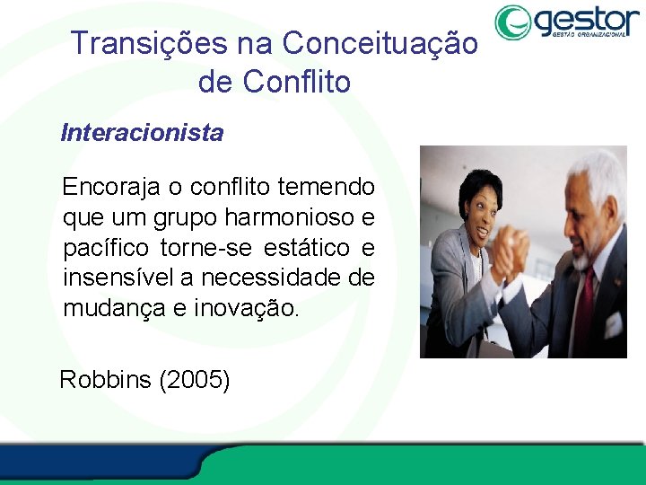 Transições na Conceituação de Conflito Interacionista Encoraja o conflito temendo que um grupo harmonioso