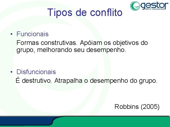 Tipos de conflito • Funcionais Formas construtivas. Apóiam os objetivos do grupo, melhorando seu