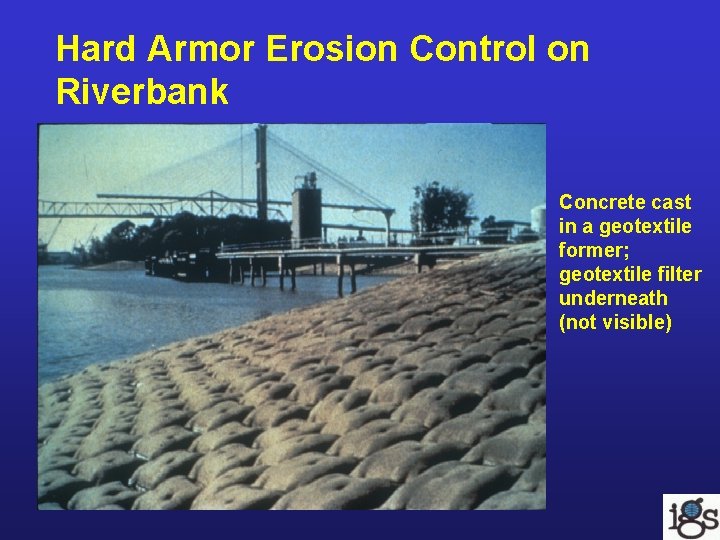 Hard Armor Erosion Control on Riverbank Concrete cast in a geotextile former; geotextile filter Hard Armor Erosion Control on Riverbank Concrete cast in a geotextile former; geotextile filter