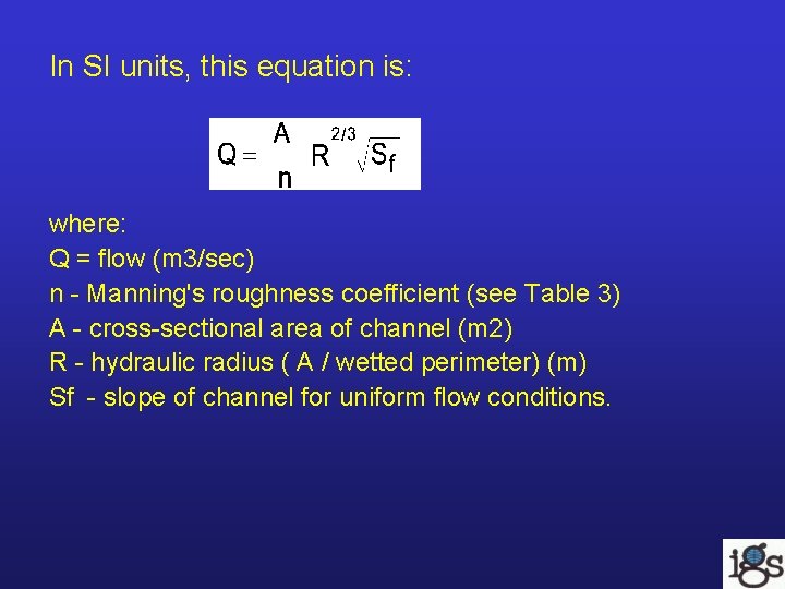 In SI units, this equation is: where: Q = flow (m 3/sec) n - In SI units, this equation is: where: Q = flow (m 3/sec) n -