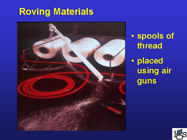 Roving Materials • spools of thread • placed using air guns Roving Materials • spools of thread • placed using air guns