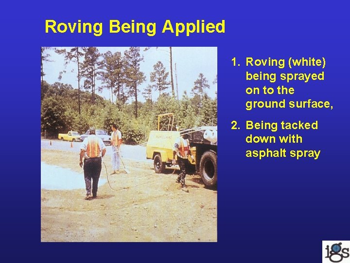 Roving Being Applied 1. Roving (white) being sprayed on to the ground surface, 2. Roving Being Applied 1. Roving (white) being sprayed on to the ground surface, 2.