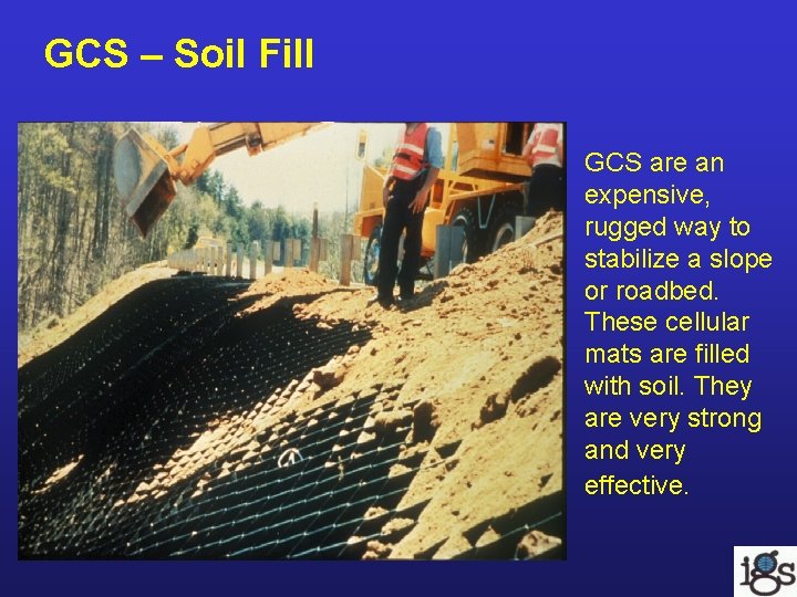 GCS – Soil Fill GCS are an expensive, rugged way to stabilize a slope GCS – Soil Fill GCS are an expensive, rugged way to stabilize a slope
