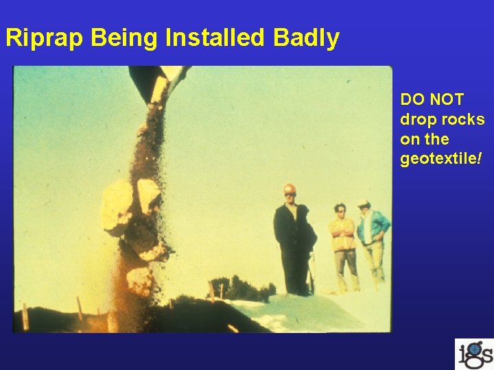 Riprap Being Installed Badly DO NOT drop rocks on the geotextile! Riprap Being Installed Badly DO NOT drop rocks on the geotextile!
