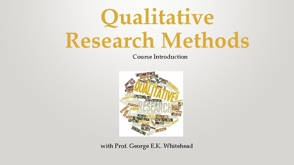 Qualitative Research Methods Course Introduction with Prof. George E. K. Whitehead 