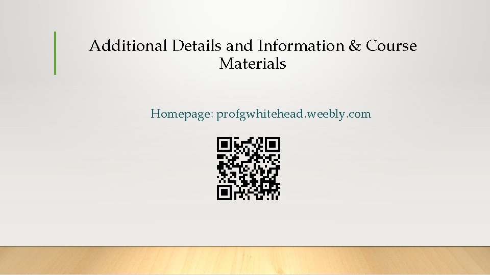 Additional Details and Information & Course Materials Homepage: profgwhitehead. weebly. com 