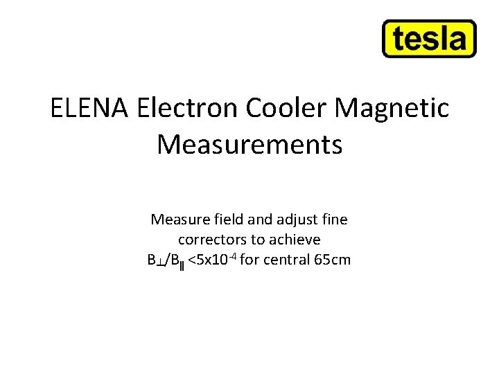 ELENA Electron Cooler Magnetic Measurements Measure field and adjust fine correctors to achieve B┴/Bǁ