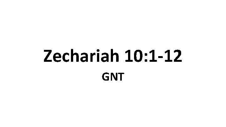 Zechariah 10: 1 -12 GNT 